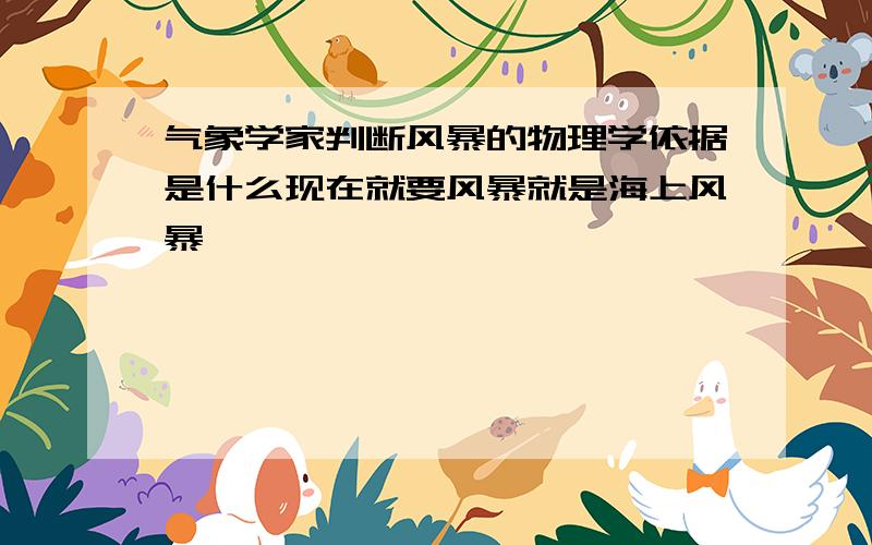 气象学家判断风暴的物理学依据是什么现在就要风暴就是海上风暴