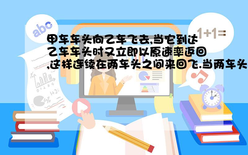 甲车车头向乙车飞去,当它到达乙车车头时又立即以原速率返回,这样连续在两车头之间来回飞.当两车头相遇时,这只燕子一共飞行了多少千米?他在整个过程中的位移大小为多少?燕子的平均速