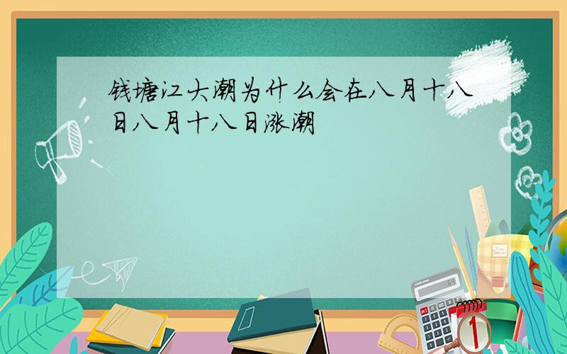 钱塘江大潮为什么会在八月十八日八月十八日涨潮