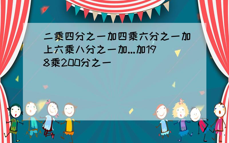 二乘四分之一加四乘六分之一加上六乘八分之一加...加198乘200分之一