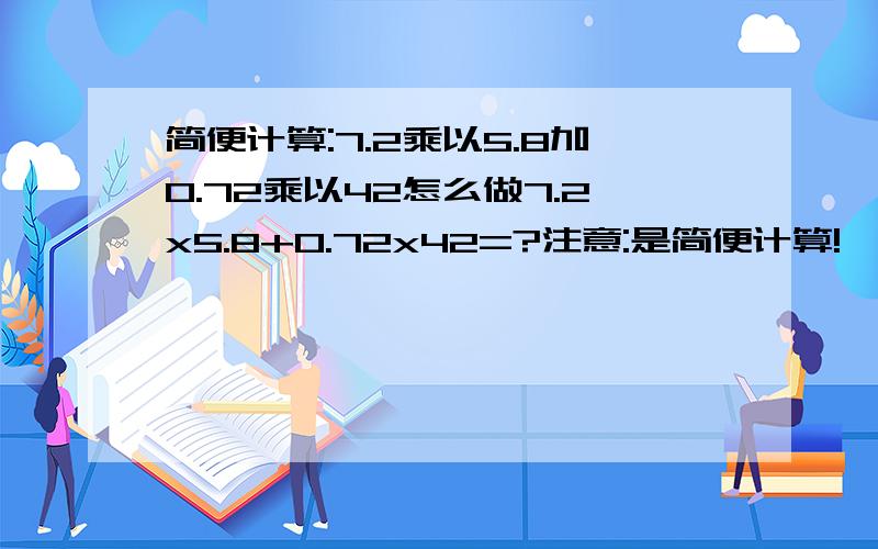 简便计算:7.2乘以5.8加0.72乘以42怎么做7.2x5.8+0.72x42=?注意:是简便计算!