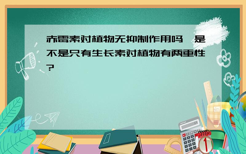 赤霉素对植物无抑制作用吗,是不是只有生长素对植物有两重性?