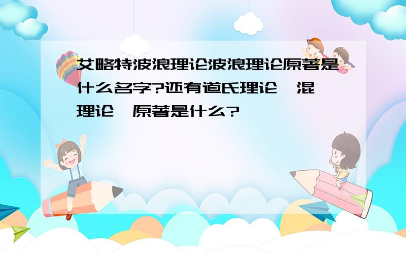 艾略特波浪理论波浪理论原著是什么名字?还有道氏理论、混沌理论,原著是什么?