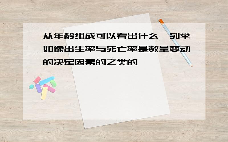 从年龄组成可以看出什么,列举如像出生率与死亡率是数量变动的决定因素的之类的