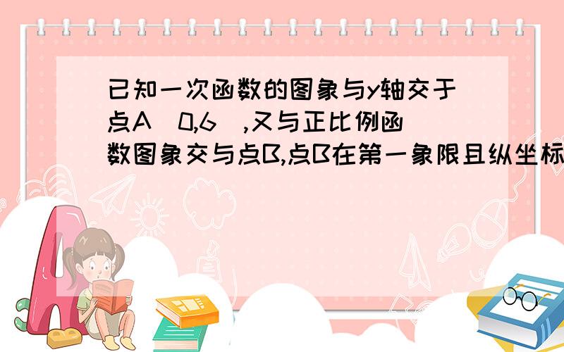 已知一次函数的图象与y轴交于点A(0,6),又与正比例函数图象交与点B,点B在第一象限且纵坐标为4,如果△ABO的面积为15,求这个正比例函数和一次函数的解析式