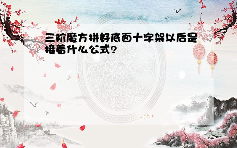 三阶魔方拼好底面十字架以后是接着什么公式?