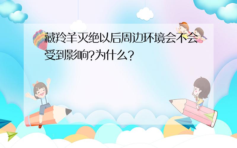 藏羚羊灭绝以后周边环境会不会受到影响?为什么?