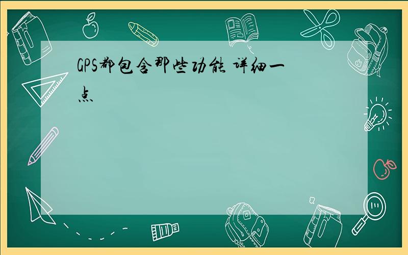 GPS都包含那些功能 详细一点