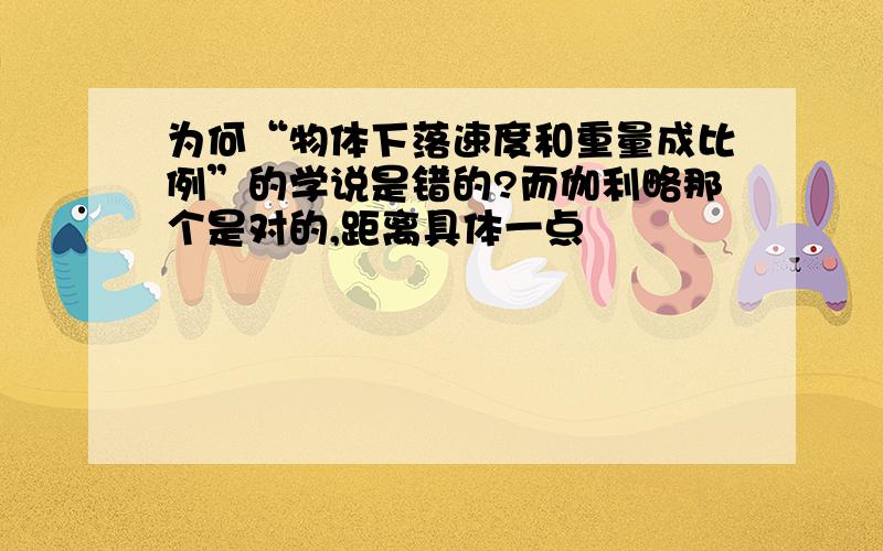 为何“物体下落速度和重量成比例”的学说是错的?而伽利略那个是对的,距离具体一点