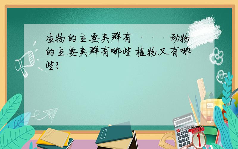 生物的主要类群有 ···动物的主要类群有哪些 植物又有哪些？