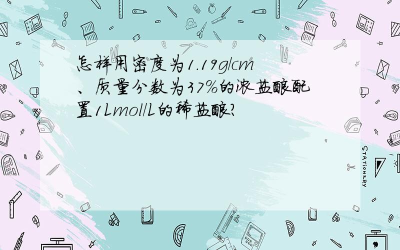 怎样用密度为1.19g/cm、质量分数为37%的浓盐酸配置1Lmol/L的稀盐酸?