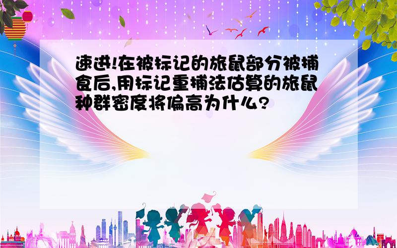 速进!在被标记的旅鼠部分被捕食后,用标记重捕法估算的旅鼠种群密度将偏高为什么?