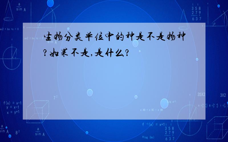 生物分类单位中的种是不是物种?如果不是,是什么?