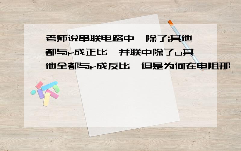 老师说串联电路中,除了i其他都与r成正比,并联中除了u其他全都与r成反比,但是为何在电阻那一课上又说功率越大r越小?