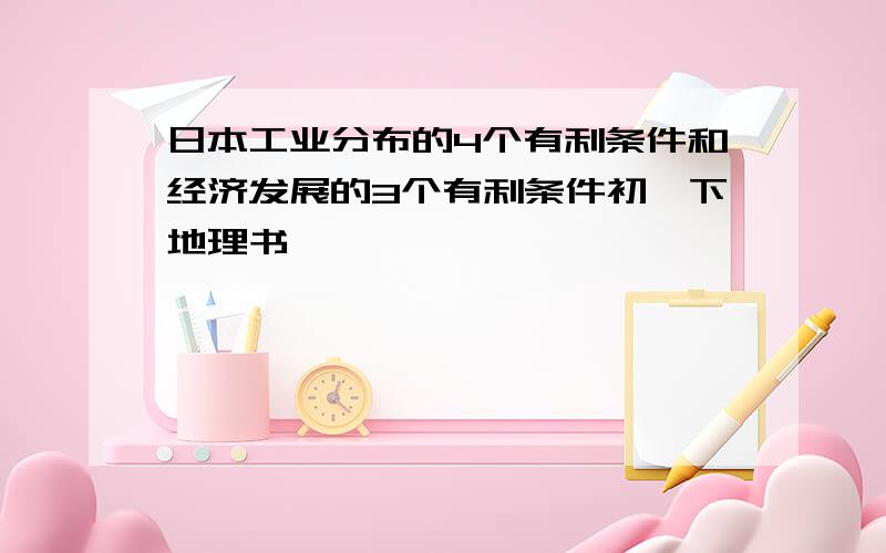 日本工业分布的4个有利条件和经济发展的3个有利条件初一下地理书