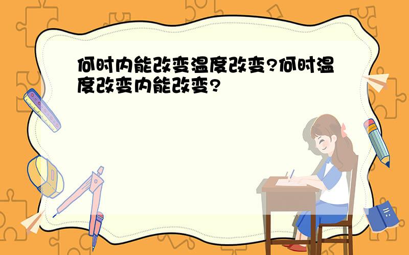 何时内能改变温度改变?何时温度改变内能改变?