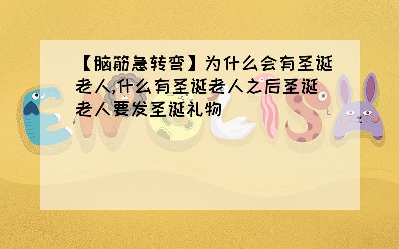 【脑筋急转弯】为什么会有圣诞老人,什么有圣诞老人之后圣诞老人要发圣诞礼物