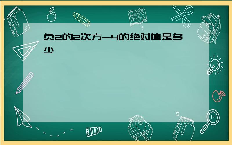 负2的2次方-4的绝对值是多少