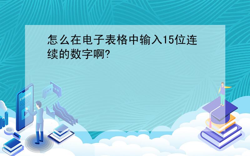 怎么在电子表格中输入15位连续的数字啊?