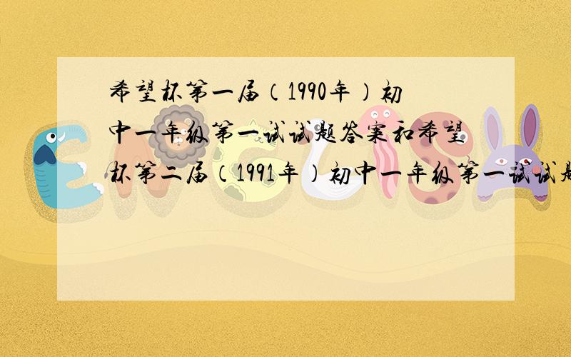 希望杯第一届（1990年）初中一年级第一试试题答案和希望杯第二届（1991年）初中一年级第一试试题答案和希望杯第三届（1992年）初中一年级第一试试题和望杯第四届（1993年）初中一年级第