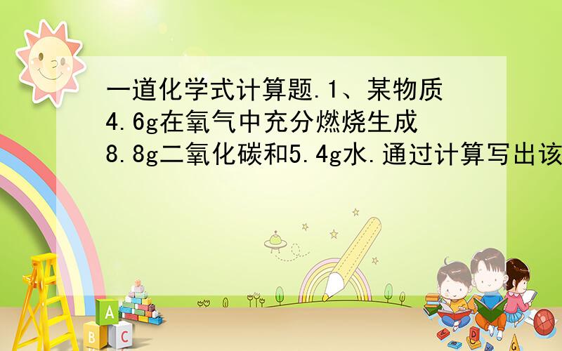 一道化学式计算题.1、某物质4.6g在氧气中充分燃烧生成8.8g二氧化碳和5.4g水.通过计算写出该化合物的化学式.2、为了测定此盐中钙元素的含量,取10g这种盐溶于水,加入足量盐酸,生成0.132g二氧