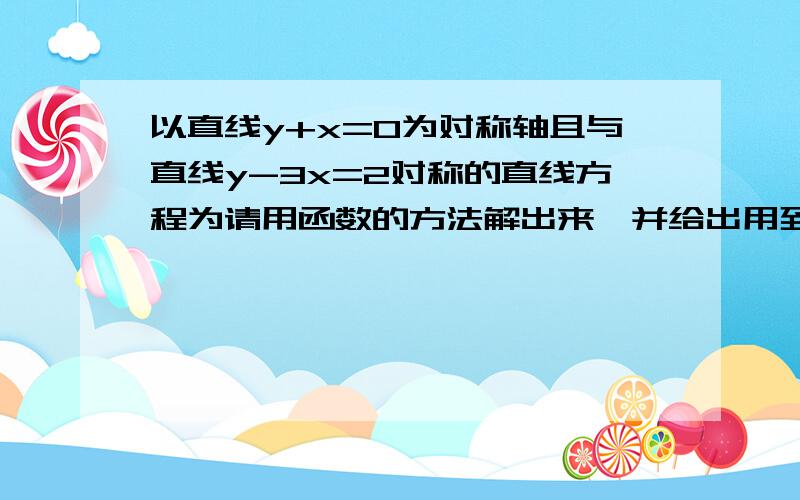 以直线y+x=0为对称轴且与直线y-3x=2对称的直线方程为请用函数的方法解出来,并给出用到的公式