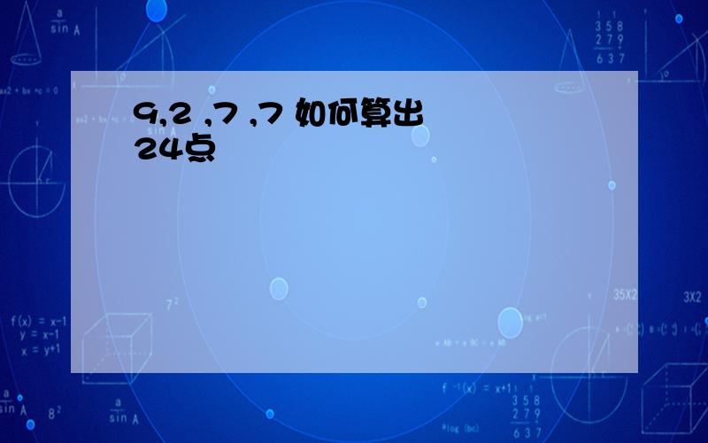 9,2 ,7 ,7 如何算出24点