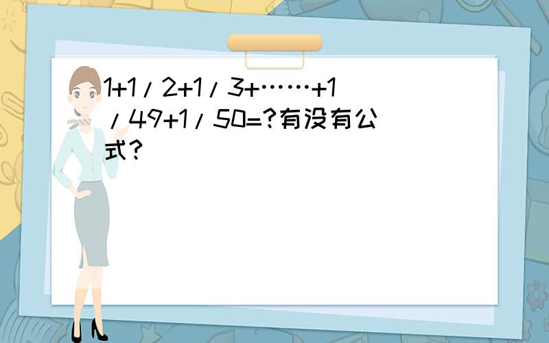 1+1/2+1/3+……+1/49+1/50=?有没有公式?