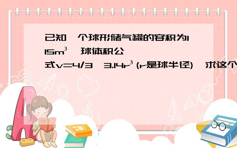 已知一个球形储气罐的容积为115m³,球体积公式v=4/3*3.14r³(r是球半径),求这个球形的半径(保留2个有效数字)