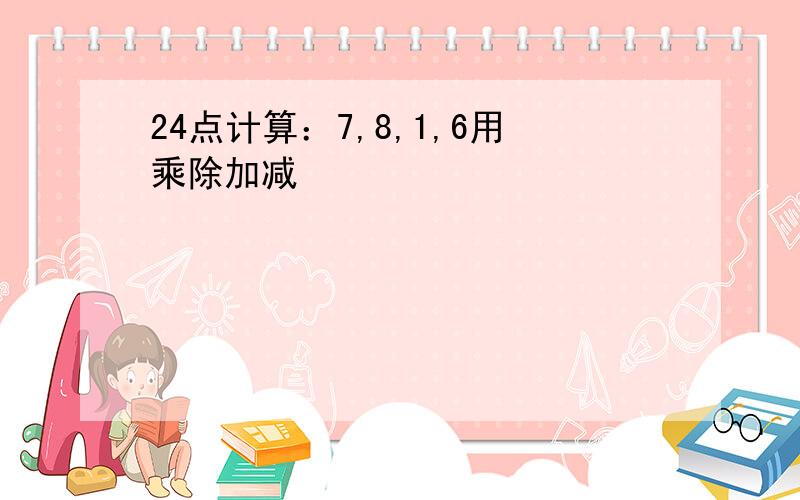 24点计算：7,8,1,6用乘除加减