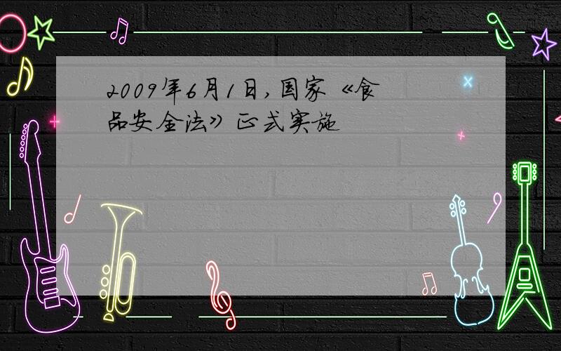 2009年6月1日,国家《食品安全法》正式实施