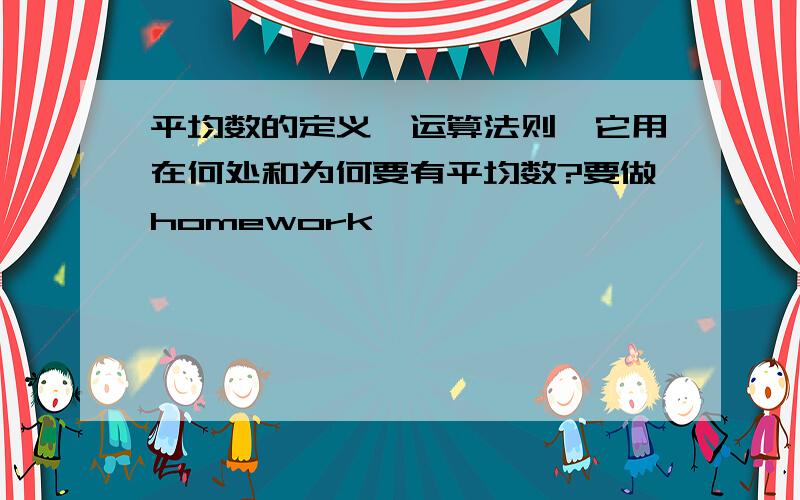 平均数的定义、运算法则、它用在何处和为何要有平均数?要做homework