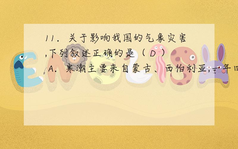 11．关于影响我国的气象灾害,下列叙述正确的是（ D ） A．寒潮主要来自蒙古、西伯利亚,一年四季都可能出11．关于影响我国的气象灾害,下列叙述正确的是（ D ）A．寒潮主要来自蒙古、西伯