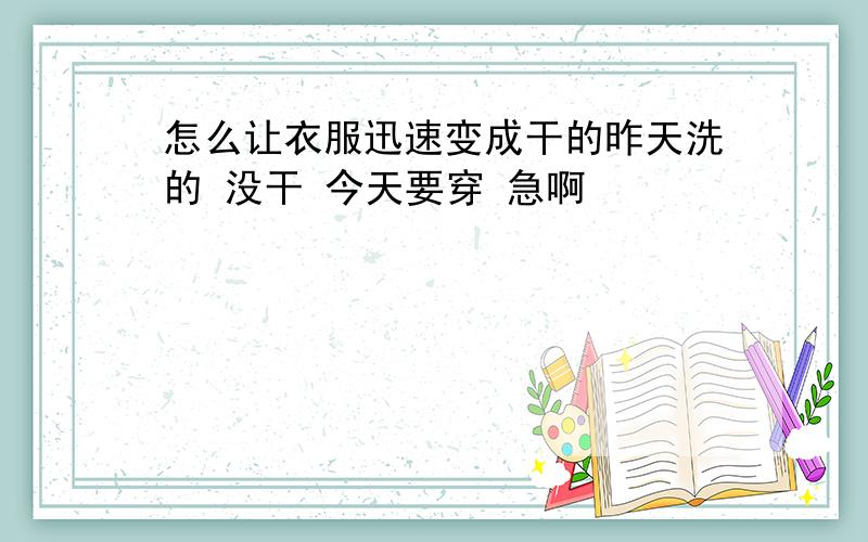 怎么让衣服迅速变成干的昨天洗的 没干 今天要穿 急啊