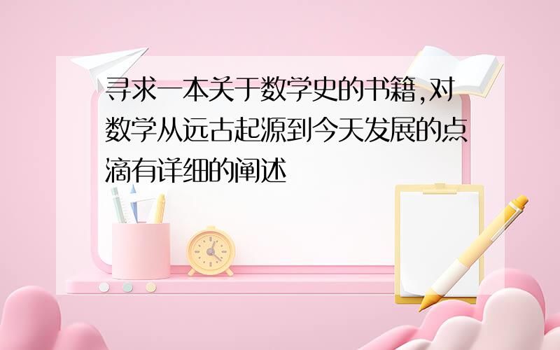 寻求一本关于数学史的书籍,对数学从远古起源到今天发展的点滴有详细的阐述