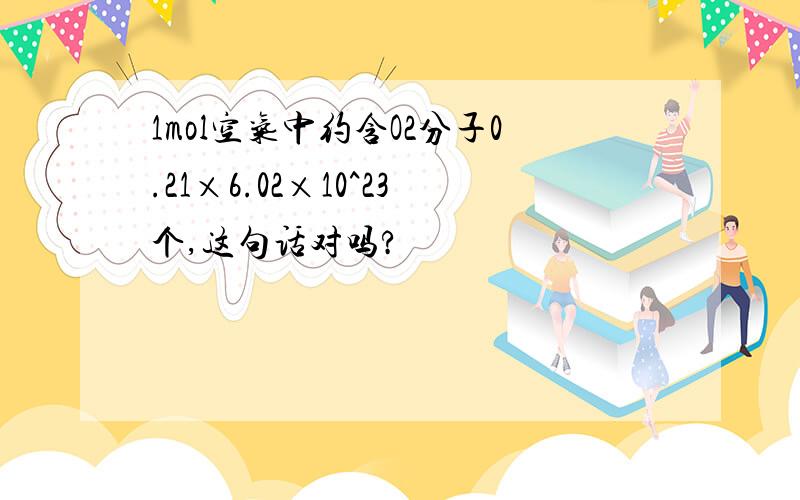 1mol空气中约含O2分子0.21×6.02×10^23个,这句话对吗?