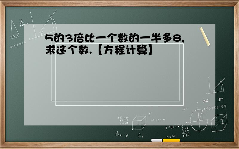 5的3倍比一个数的一半多8,求这个数.【方程计算】