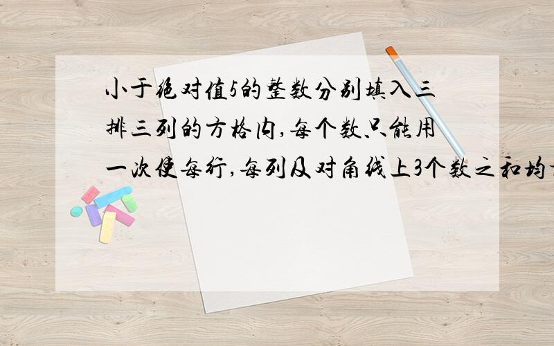 小于绝对值5的整数分别填入三排三列的方格内,每个数只能用一次使每行,每列及对角线上3个数之和均相等