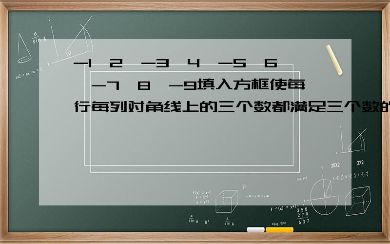 -1,2,-3,4,-5,6,-7,8,-9填入方框使每行每列对角线上的三个数都满足三个数的积是负数,三个绝对值的和相等