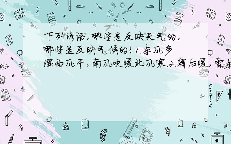 下列谚语,哪些是反映天气的,哪些是反映气候的?1.东风多湿西风干,南风吹暖北风寒.2.霜后暖,雪后寒.3.春寒雨绵绵,夏热火烧天.4.四季无寒暑,一雨便成秋.5.一场秋雨一场寒,十场秋雨要穿棉.