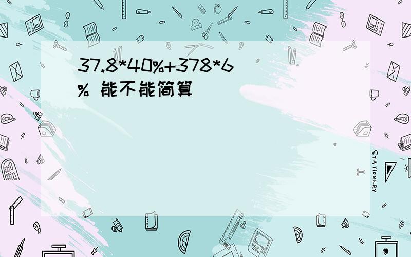 37.8*40%+378*6% 能不能简算