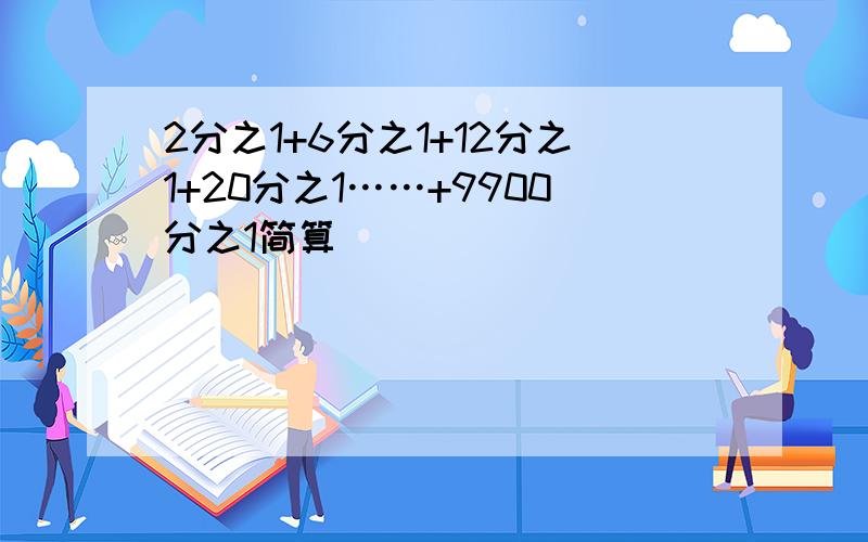 2分之1+6分之1+12分之1+20分之1……+9900分之1简算