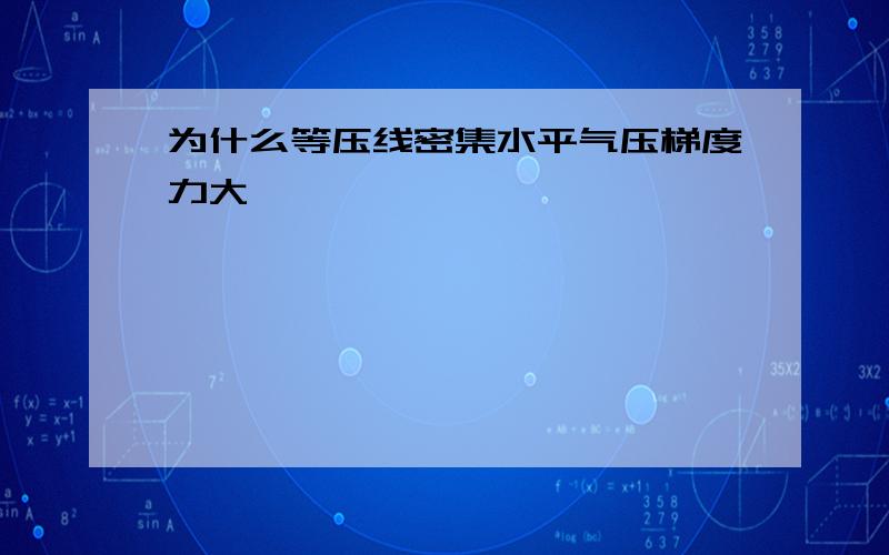 为什么等压线密集水平气压梯度力大