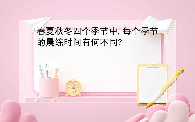 春夏秋冬四个季节中,每个季节的晨练时间有何不同?