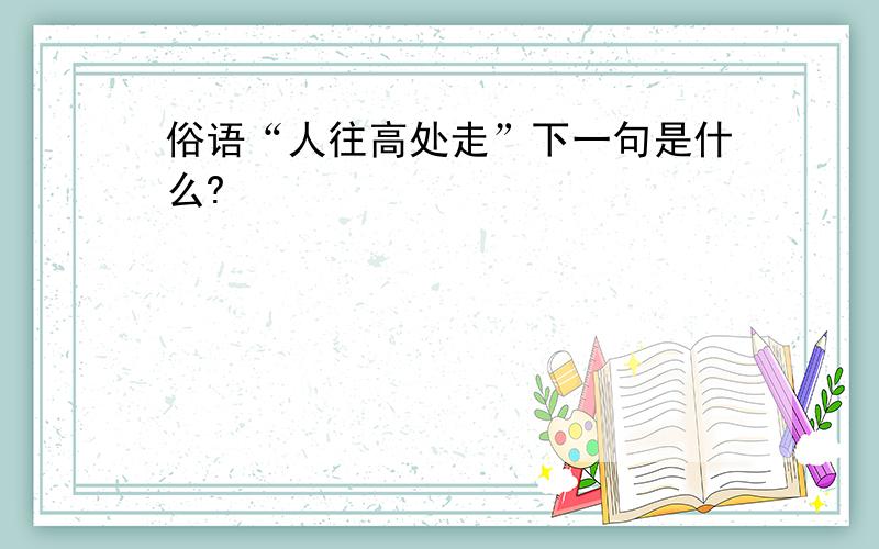 俗语“人往高处走”下一句是什么?