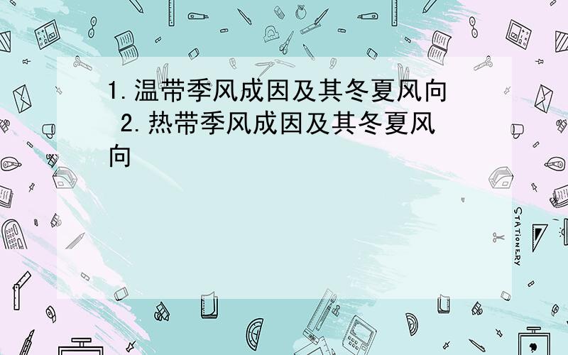 1.温带季风成因及其冬夏风向 2.热带季风成因及其冬夏风向