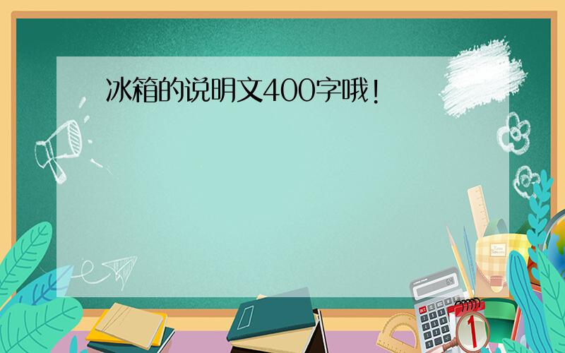 冰箱的说明文400字哦!