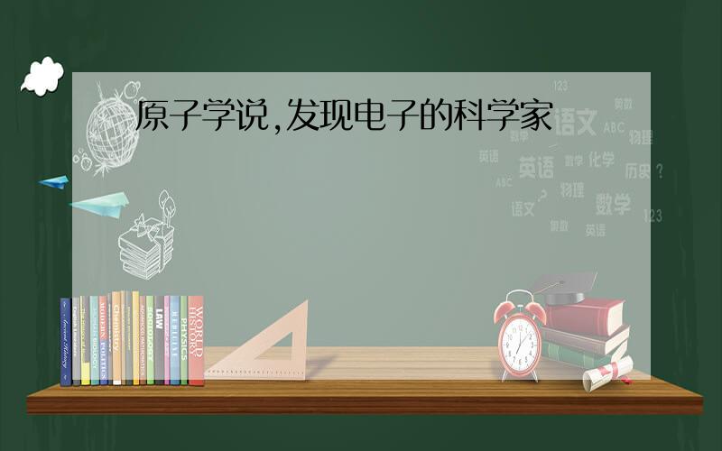 原子学说,发现电子的科学家