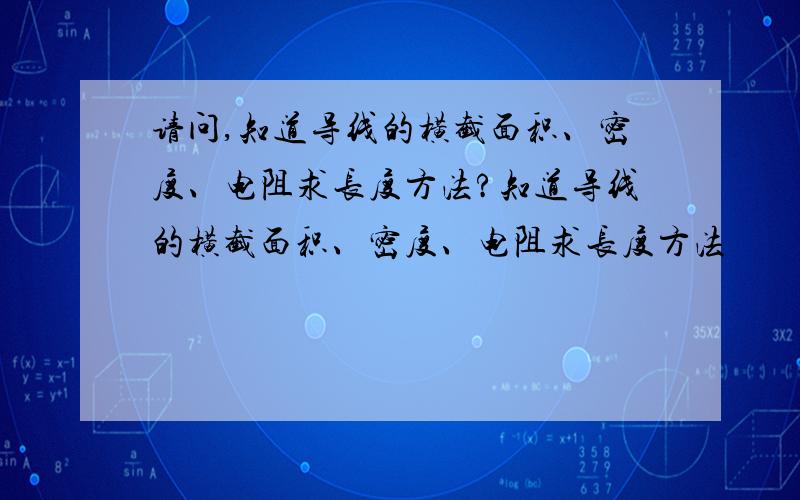 请问,知道导线的横截面积、密度、电阻求长度方法?知道导线的横截面积、密度、电阻求长度方法