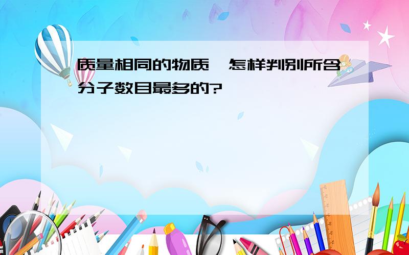 质量相同的物质,怎样判别所含分子数目最多的?